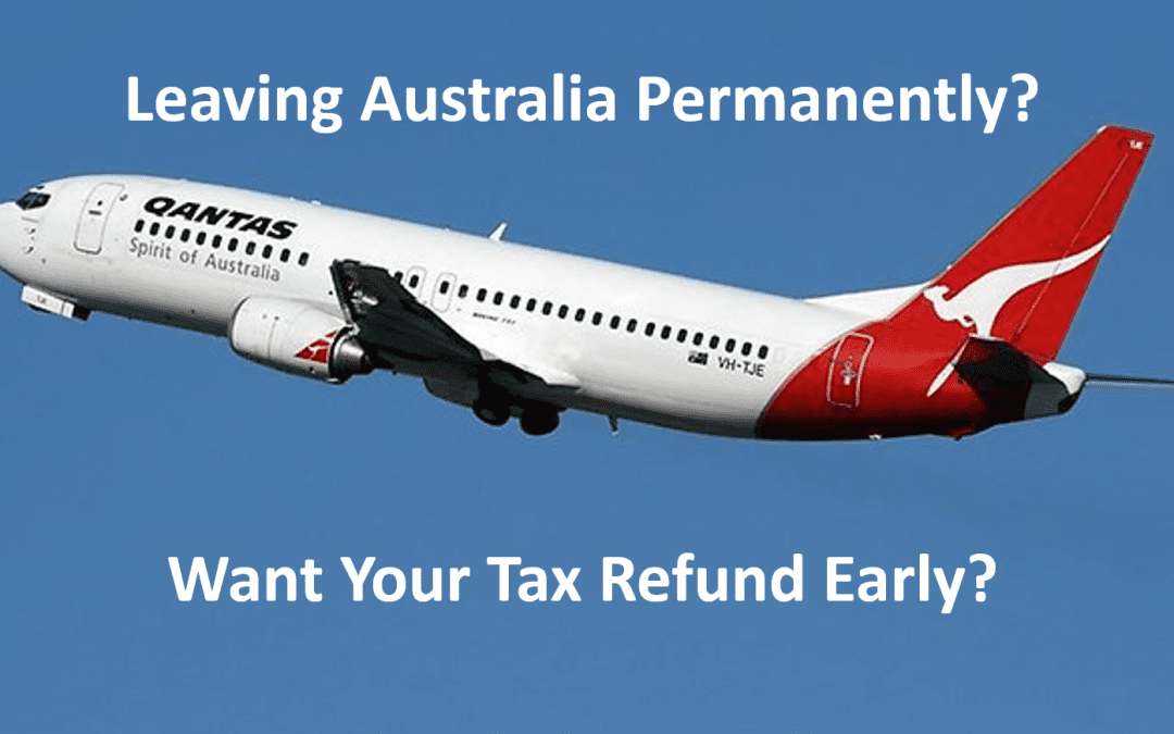 Leaving Australia Permanently and Want Your 2020 Tax Refund Early?