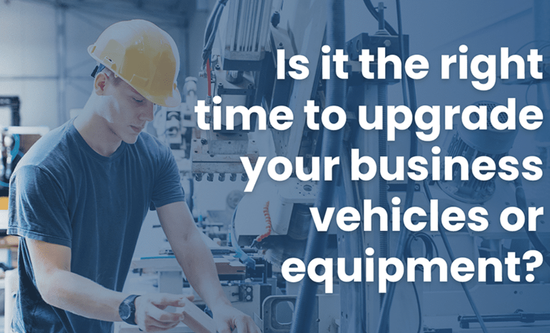 Now is the perfect time to upgrade your business vehicles or equipment!